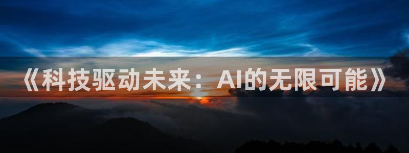 《科技驱动未来：AI的无限可能》