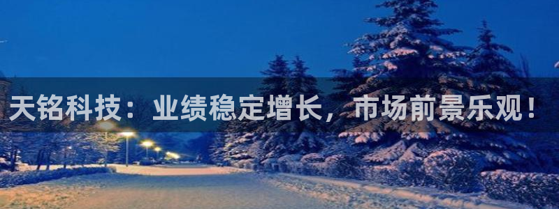 天铭科技：业绩稳定增长，市场前景乐观！