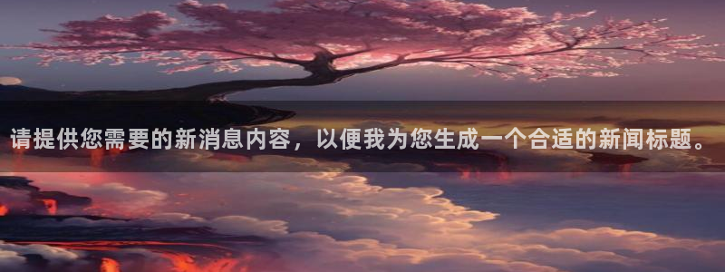 请提供您需要的新消息内容，以便我为您生成一个合适的新闻标题。